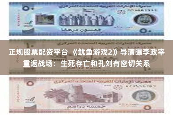 正规股票配资平台 《鱿鱼游戏2》导演曝李政宰重返战场：生死存亡和孔刘有密切关系