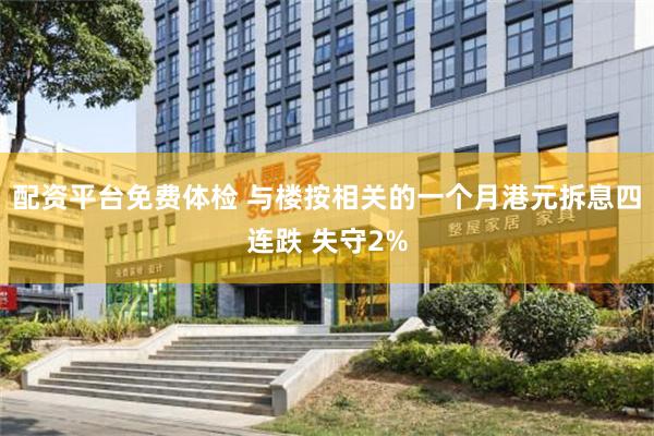 配资平台免费体检 与楼按相关的一个月港元拆息四连跌 失守2%