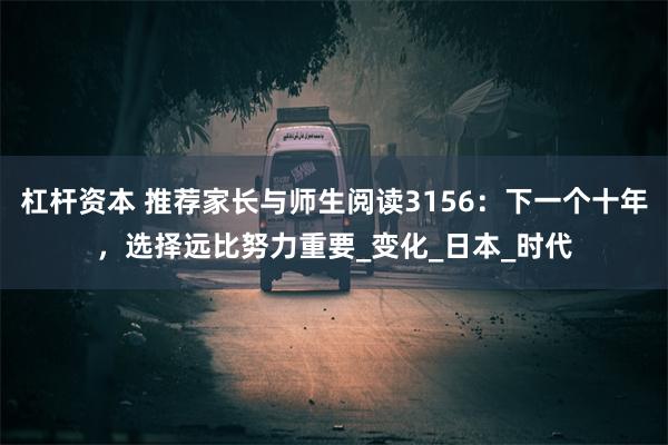 杠杆资本 推荐家长与师生阅读3156：下一个十年，选择远比努力重要_变化_日本_时代