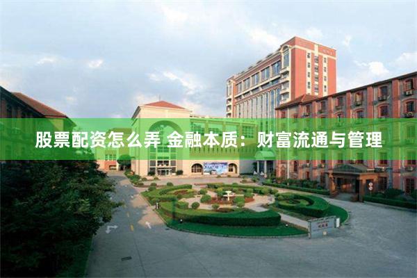 股票配资怎么弄 金融本质:财富流通与管理