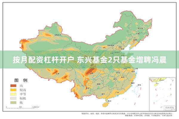 按月配资杠杆开户 东兴基金2只基金增聘冯晨