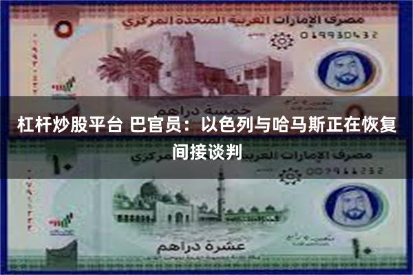 杠杆炒股平台 巴官员：以色列与哈马斯正在恢复间接谈判
