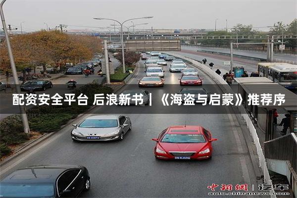 配资安全平台 后浪新书｜《海盗与启蒙》推荐序